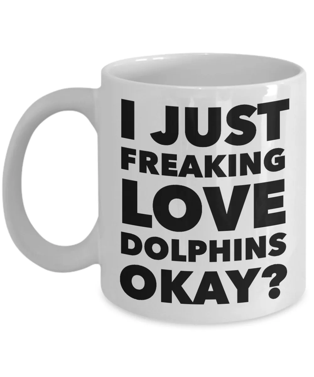 Dolphin Lovers Gift Coffee Mug - I Just Freaking Love Dolphins Okay? Ceramic Coffee Cup