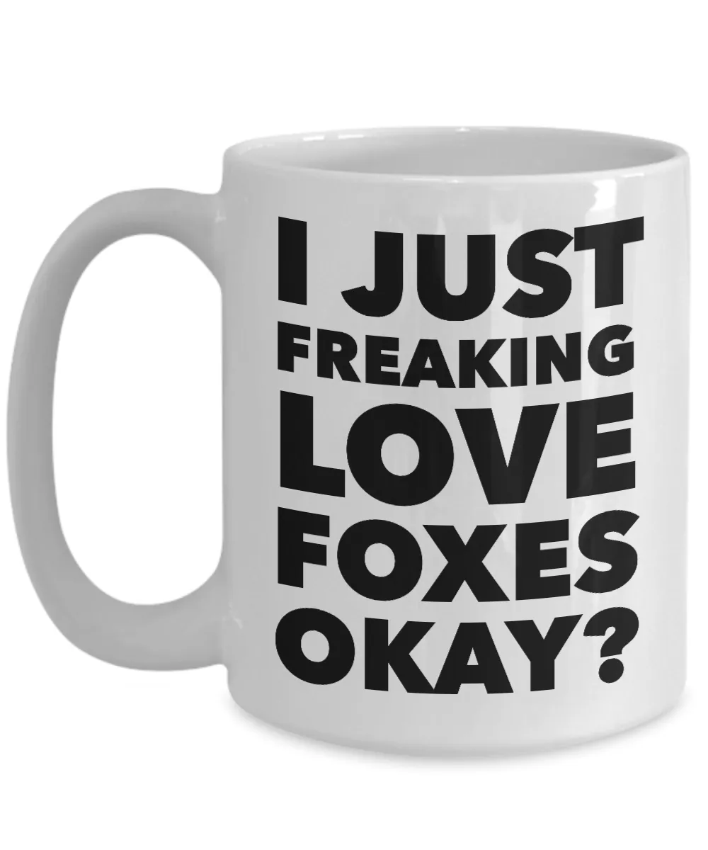 Fox Lovers Coffee Mug - I Just Freaking Love Foxes Okay? Ceramic Coffee Cup