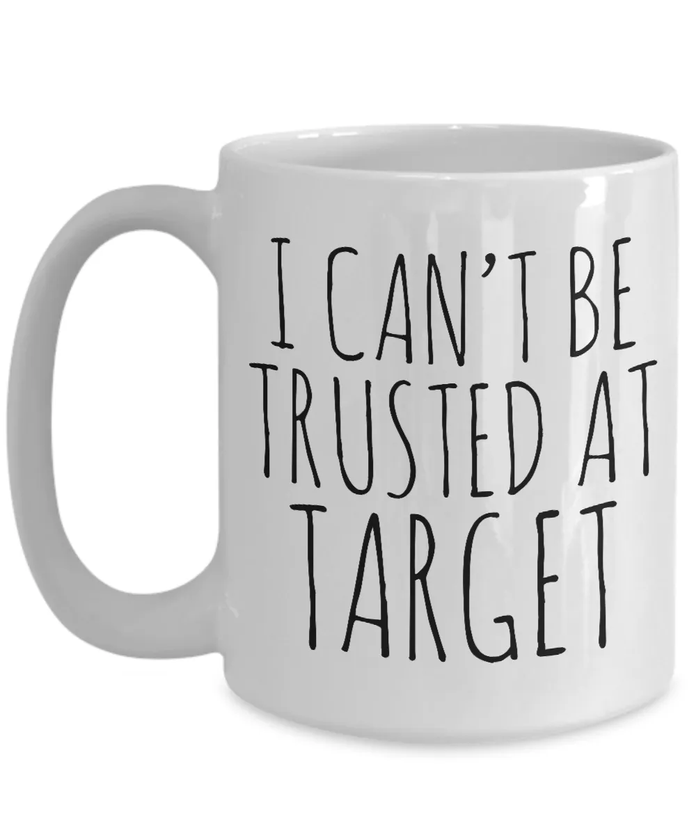 I Can't be Trusted At Target Mug Funny Target Mug Gift for Her Target Coffee Mug Funny Coffee Cup Mom Gift Sister Gifts