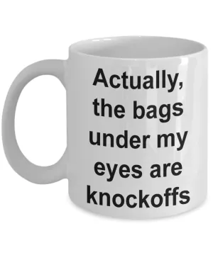 I'm Tired Mug The Bags Under My Eyes Are Knockoffs Funny Ceramic Coffee Cup