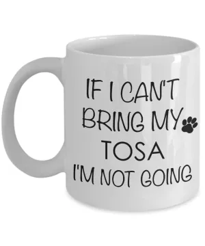 Tosa Dog Gifts If I Can't Bring My Tosa I'm Not Going Mug Ceramic Coffee Cup